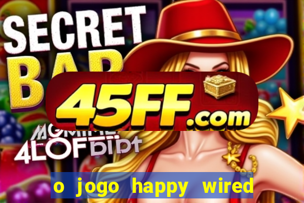 o jogo happy wired paga mesmo